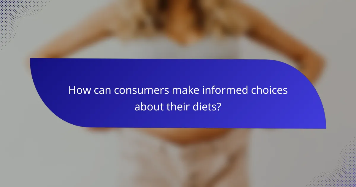 How can consumers make informed choices about their diets?