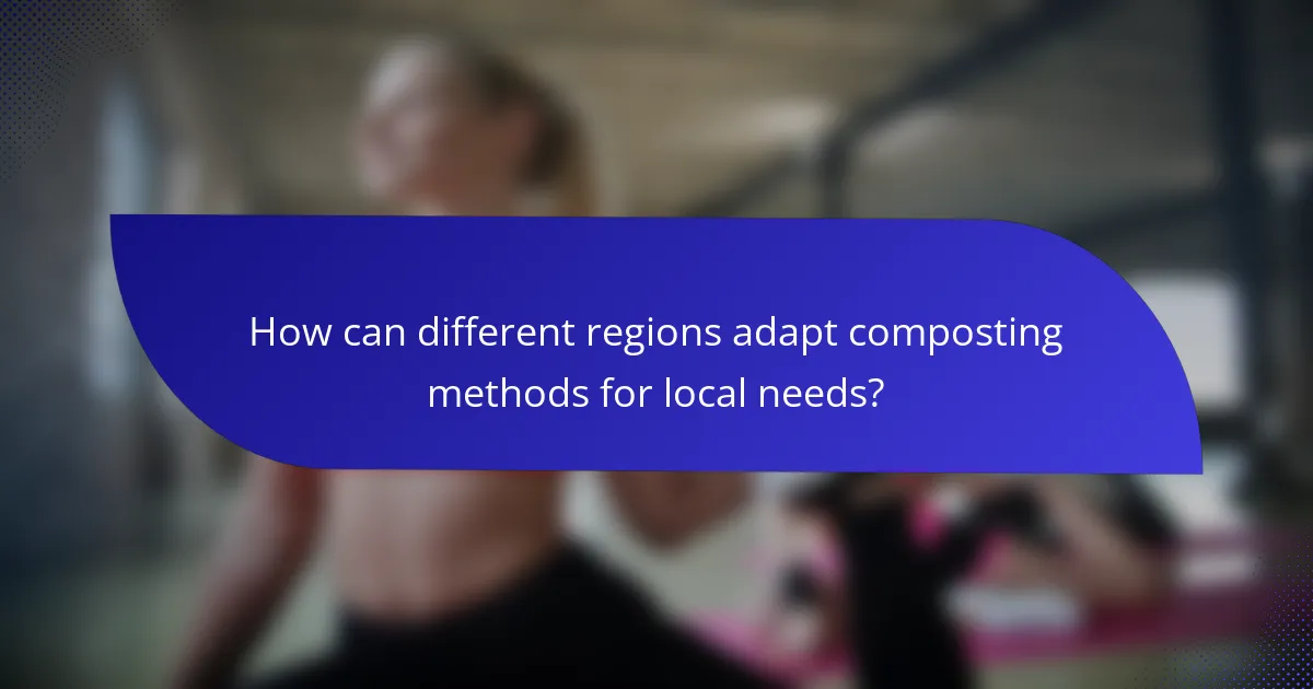 How can different regions adapt composting methods for local needs?