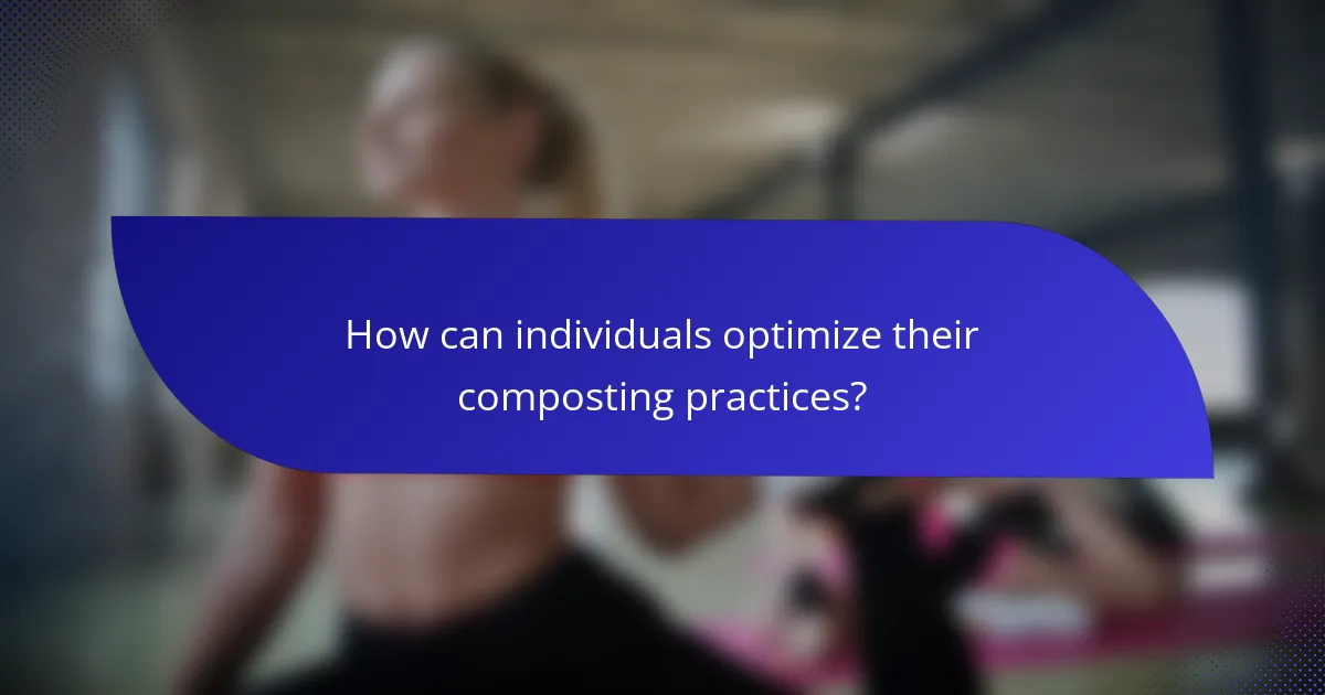 How can individuals optimize their composting practices?