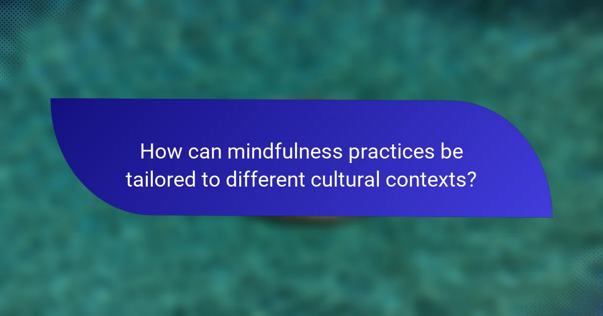 How can mindfulness practices be tailored to different cultural contexts?