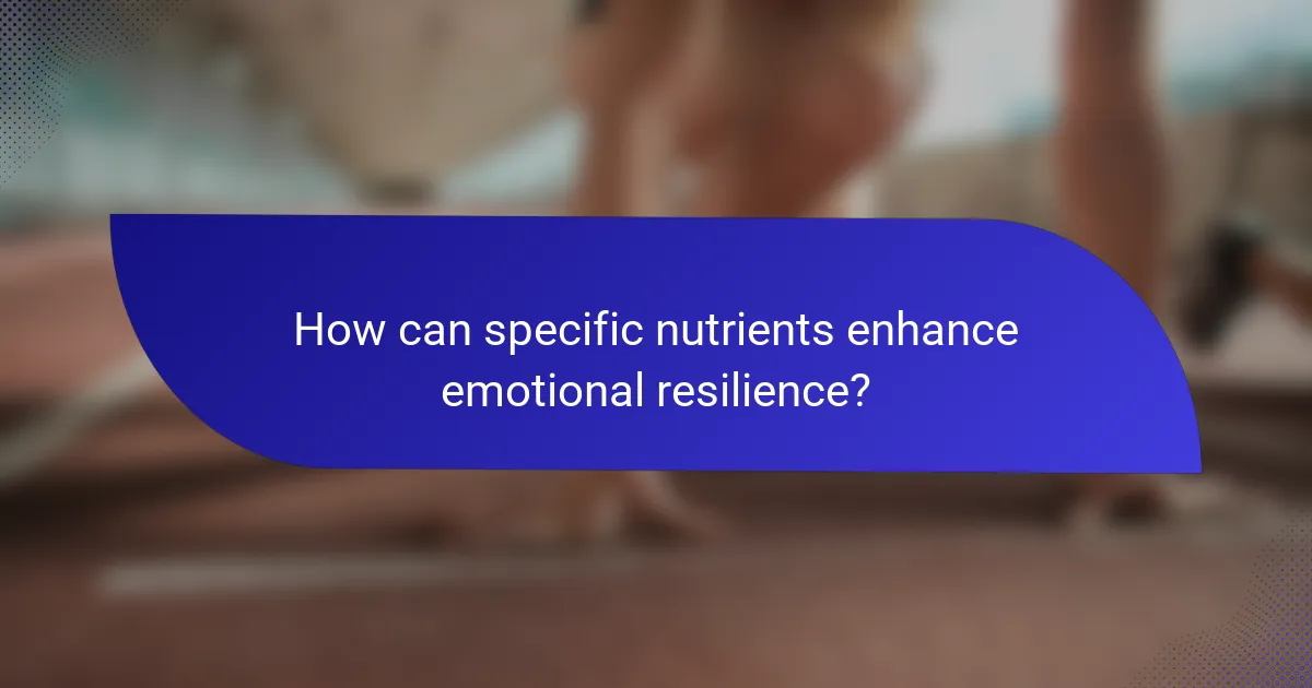 How can specific nutrients enhance emotional resilience?