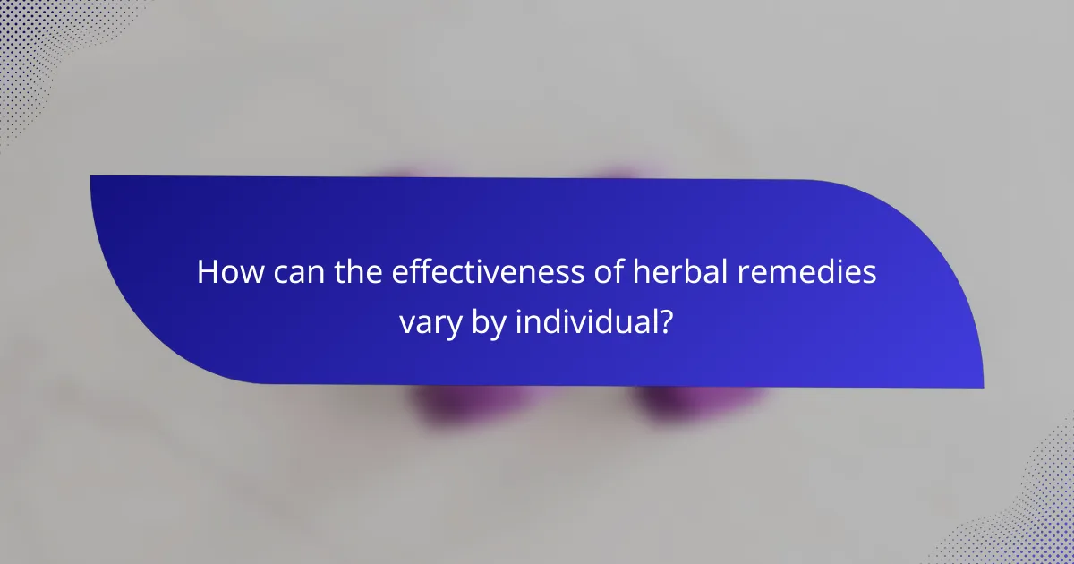 How can the effectiveness of herbal remedies vary by individual?