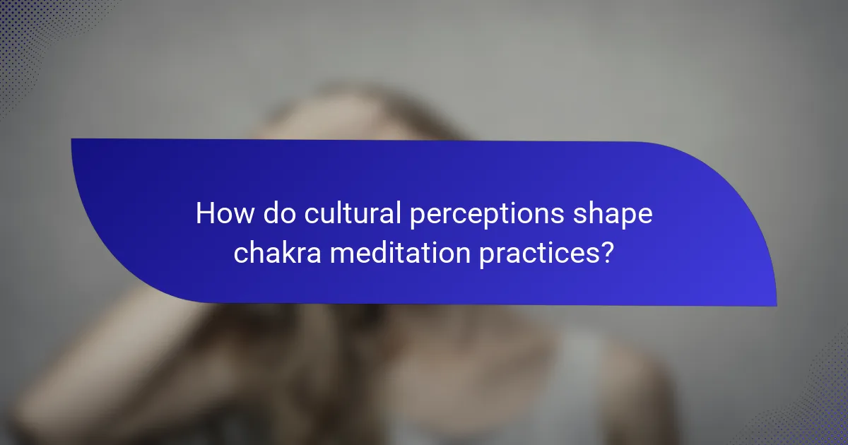 How do cultural perceptions shape chakra meditation practices?