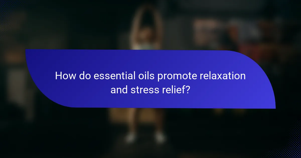 How do essential oils promote relaxation and stress relief?