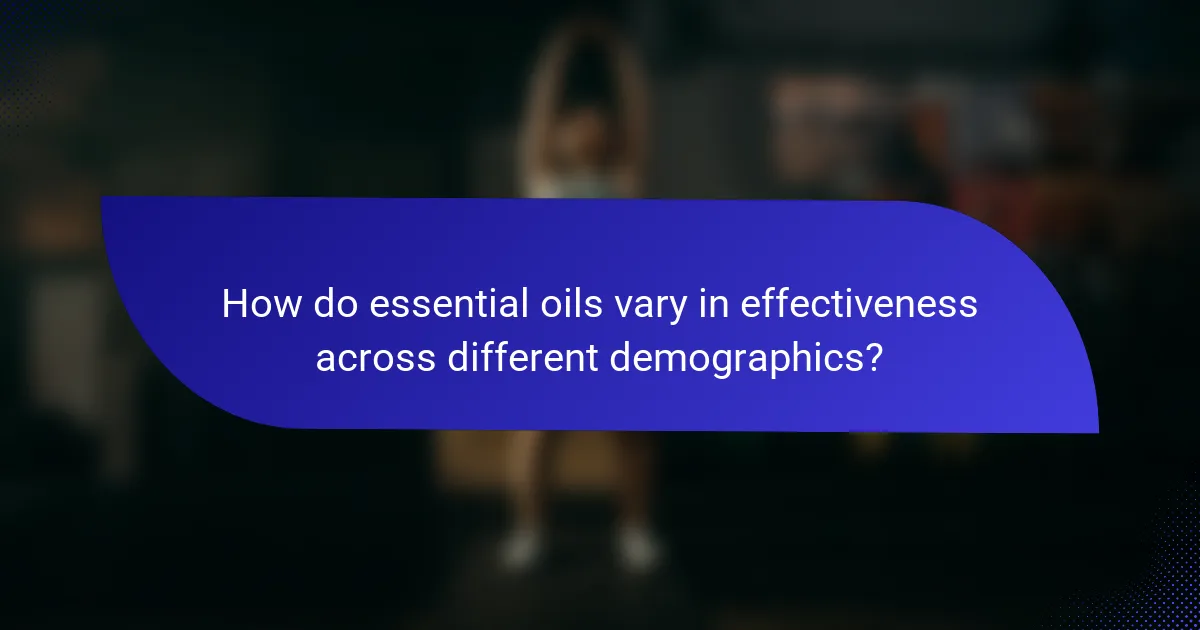 How do essential oils vary in effectiveness across different demographics?