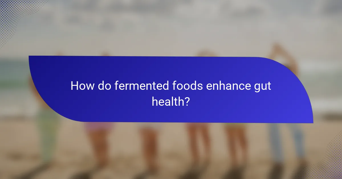 How do fermented foods enhance gut health?