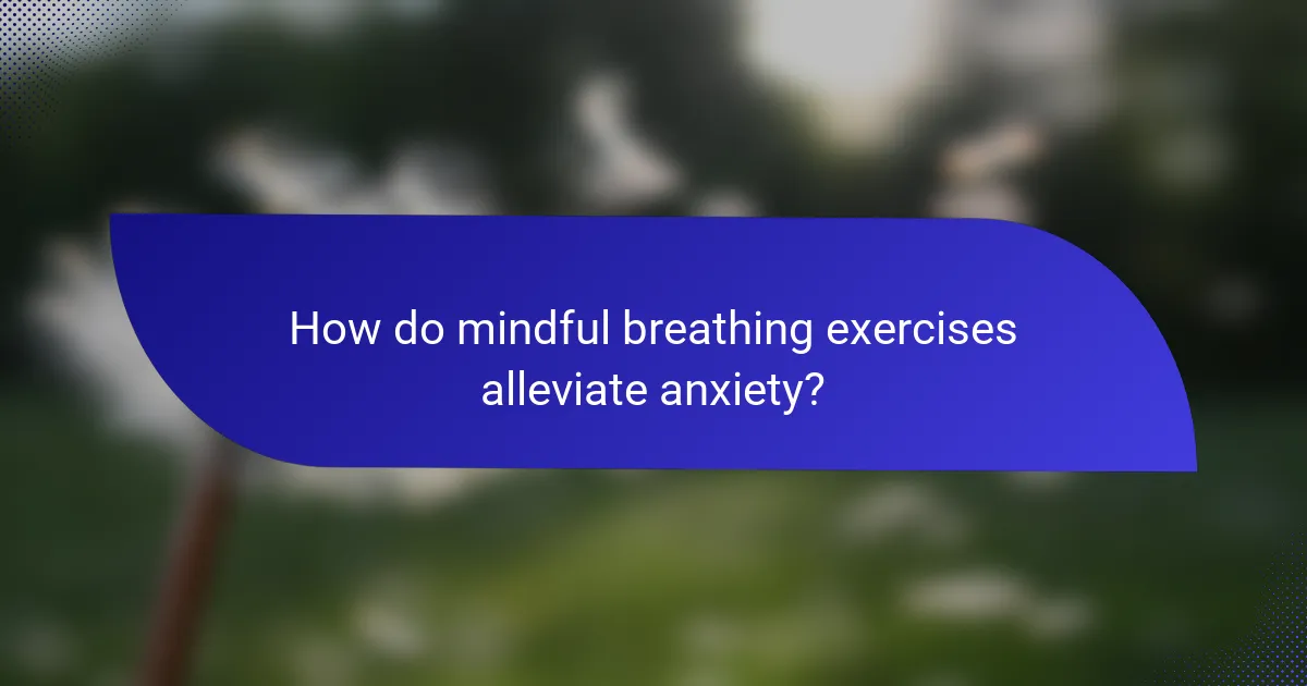 How do mindful breathing exercises alleviate anxiety?