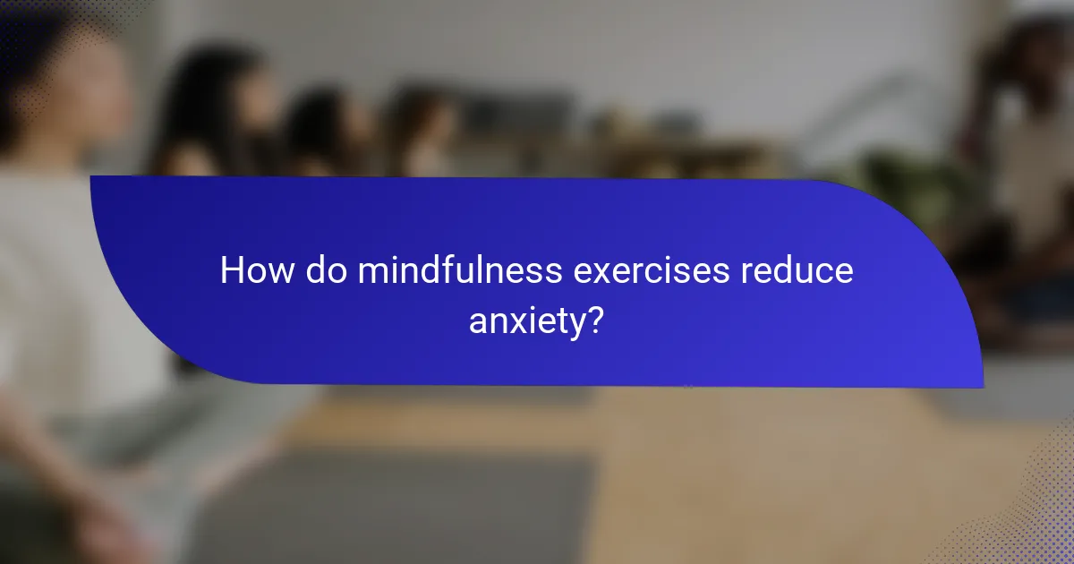How do mindfulness exercises reduce anxiety?