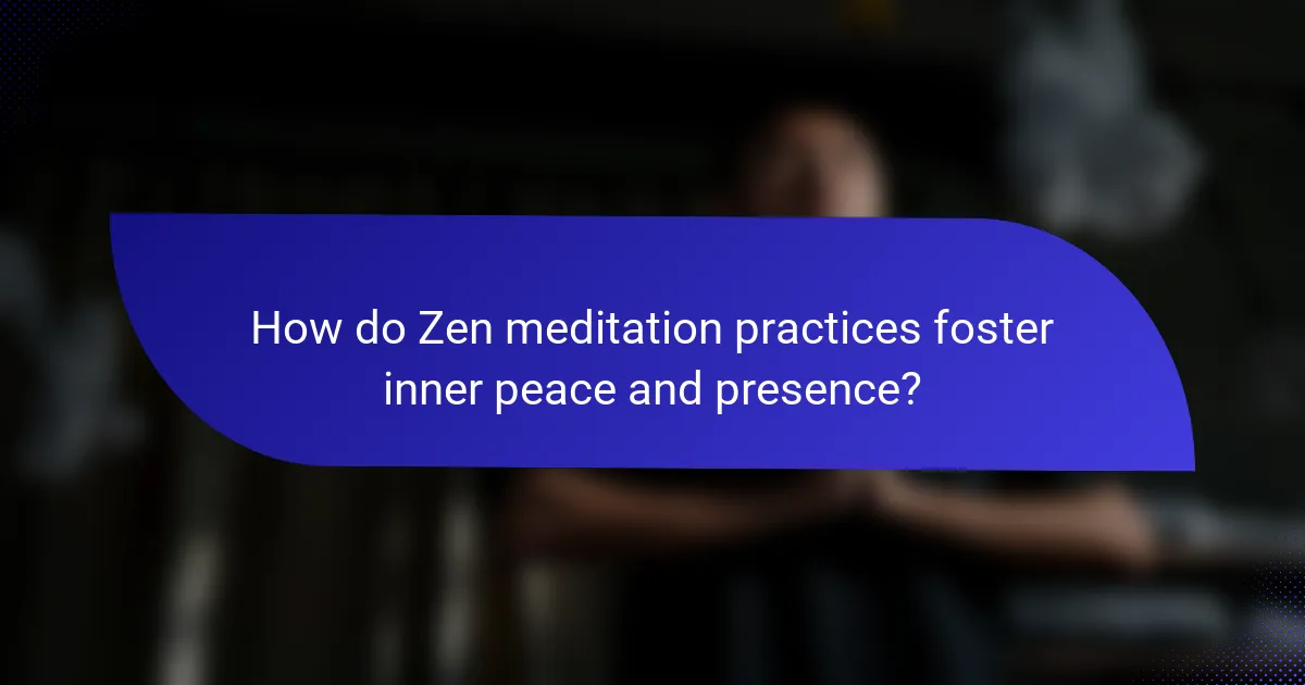 How do Zen meditation practices foster inner peace and presence?