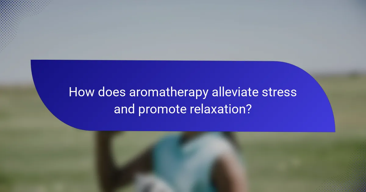 How does aromatherapy alleviate stress and promote relaxation?