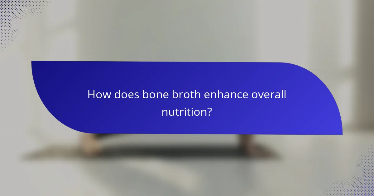 How does bone broth enhance overall nutrition?