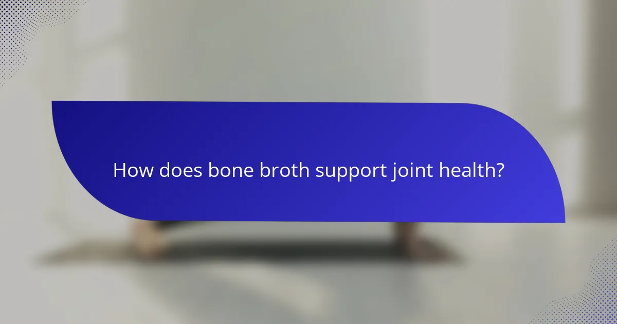 How does bone broth support joint health?