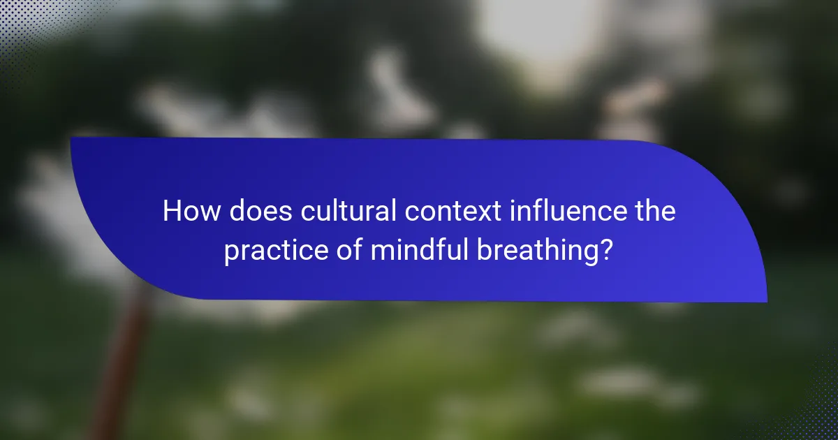 How does cultural context influence the practice of mindful breathing?
