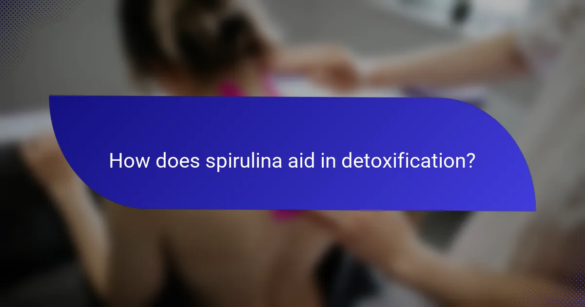 How does spirulina aid in detoxification?