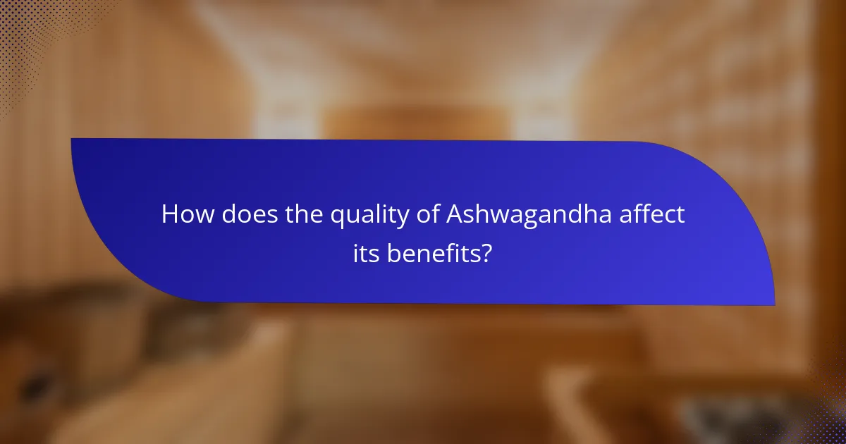 How does the quality of Ashwagandha affect its benefits?