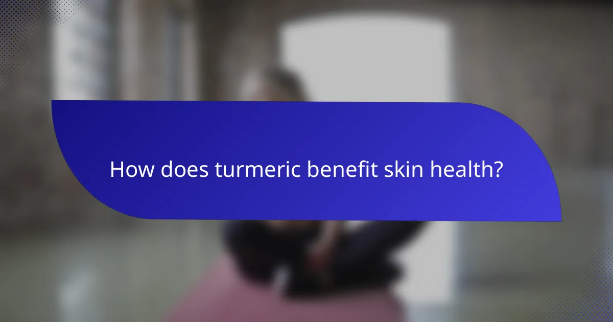 How does turmeric benefit skin health?