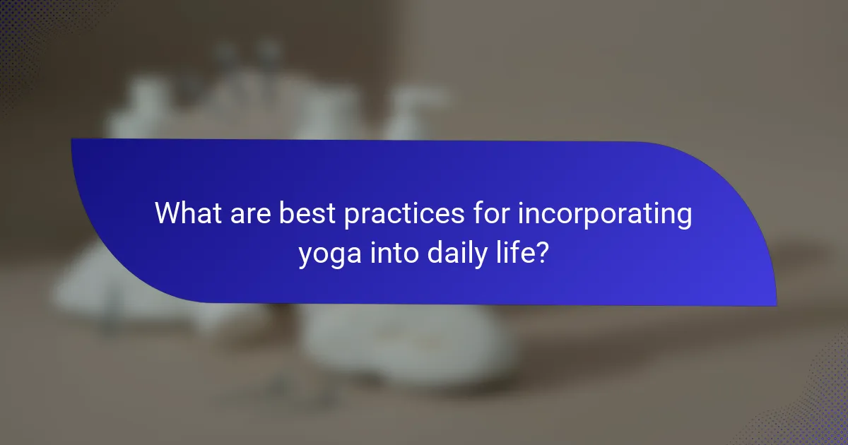 What are best practices for incorporating yoga into daily life?