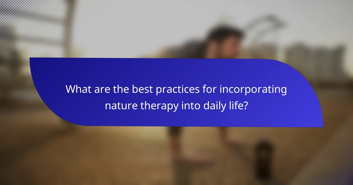What are the best practices for incorporating nature therapy into daily life?