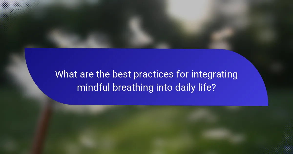 What are the best practices for integrating mindful breathing into daily life?