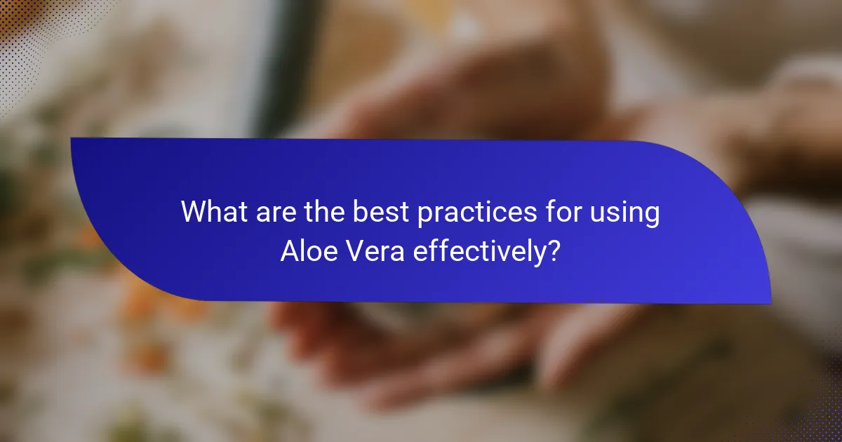 What are the best practices for using Aloe Vera effectively?