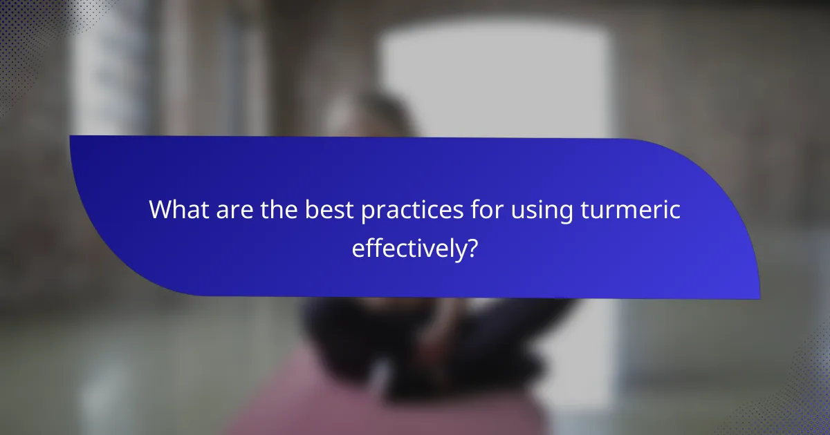 What are the best practices for using turmeric effectively?