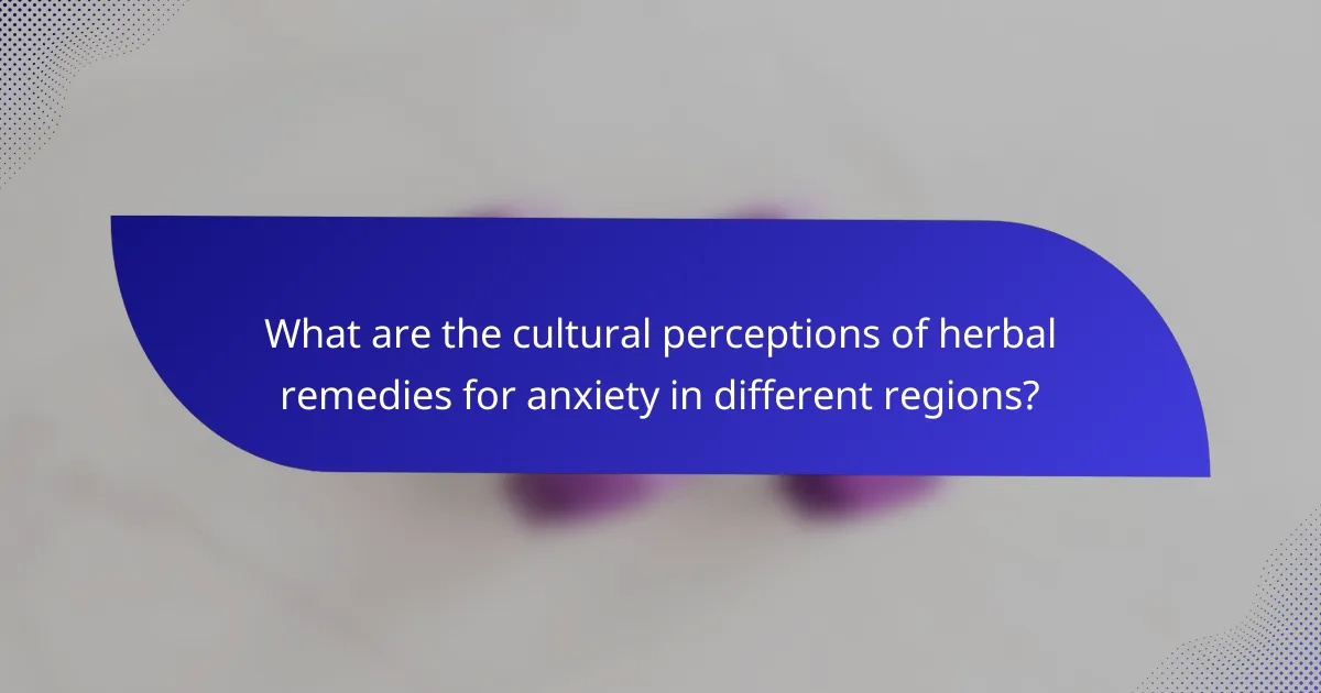 What are the cultural perceptions of herbal remedies for anxiety in different regions?