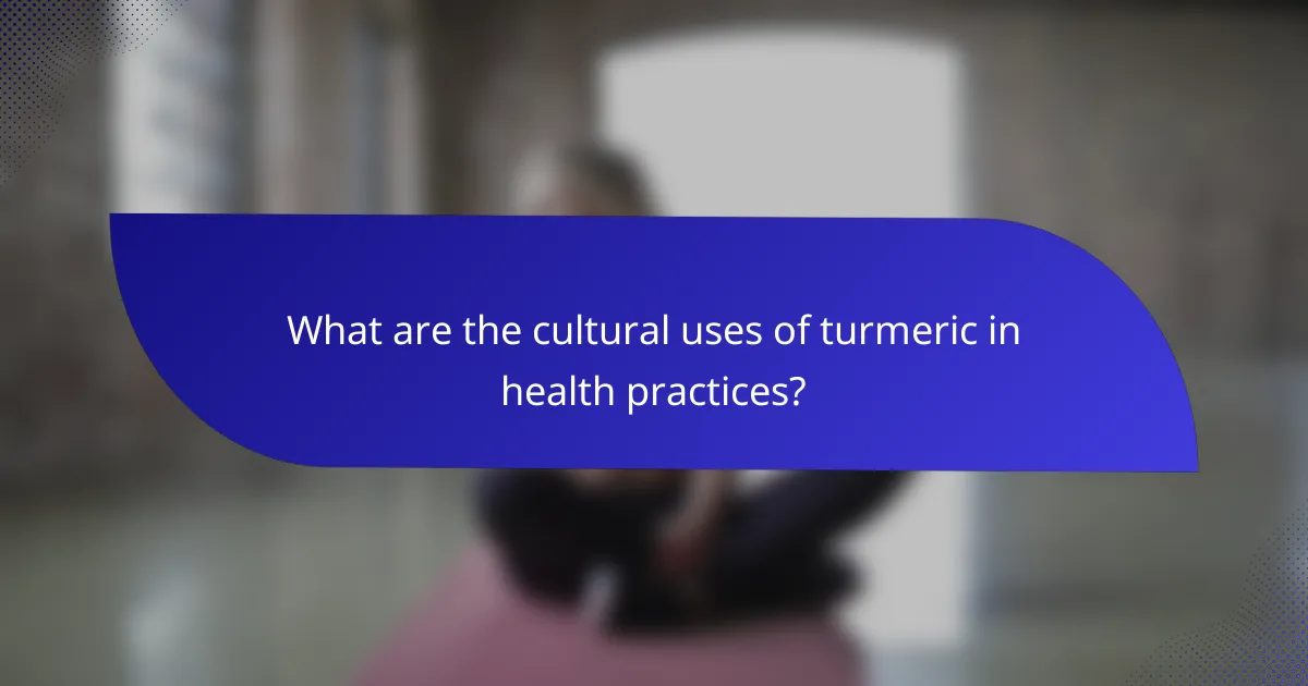 What are the cultural uses of turmeric in health practices?