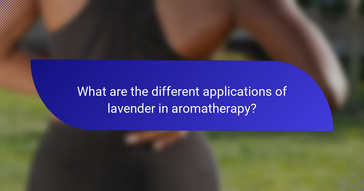 What are the different applications of lavender in aromatherapy?