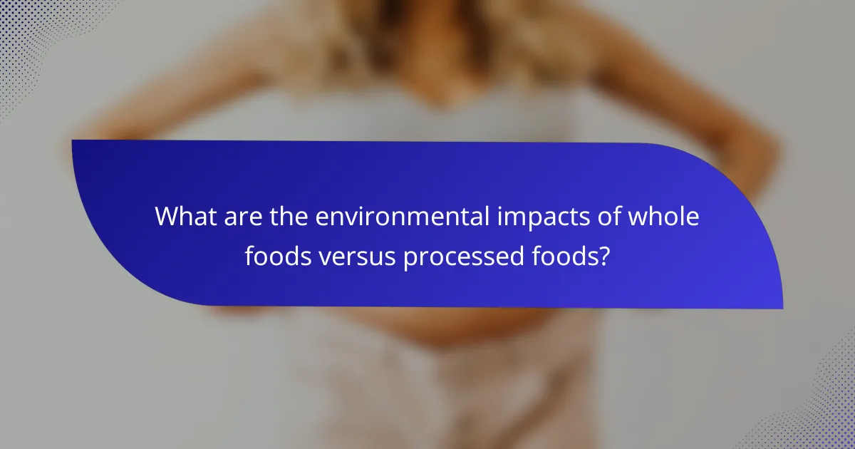 What are the environmental impacts of whole foods versus processed foods?
