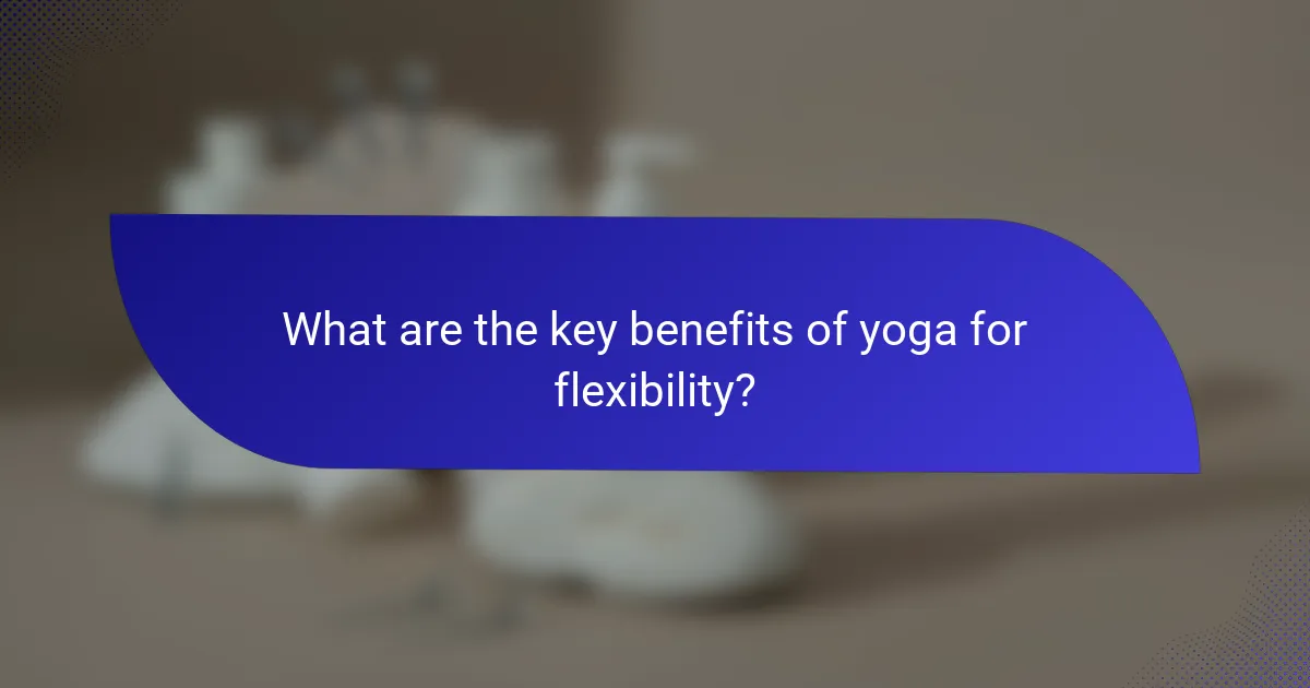 What are the key benefits of yoga for flexibility?