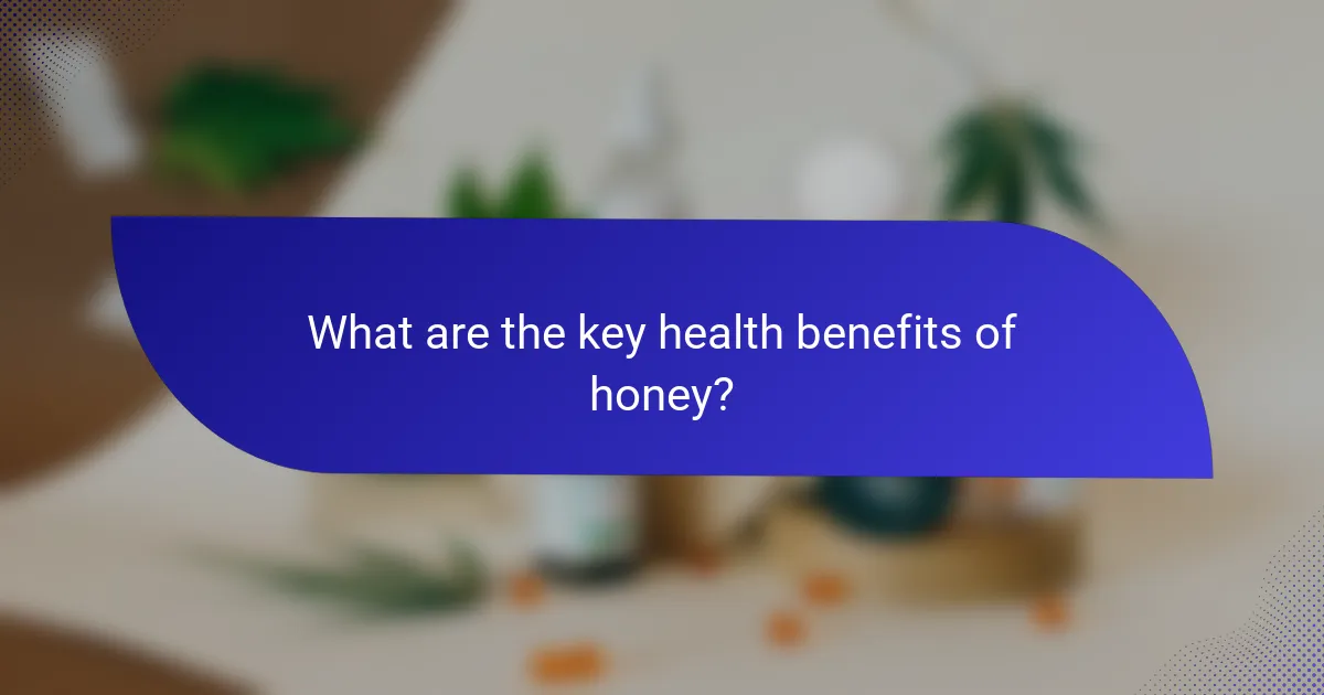 What are the key health benefits of honey?