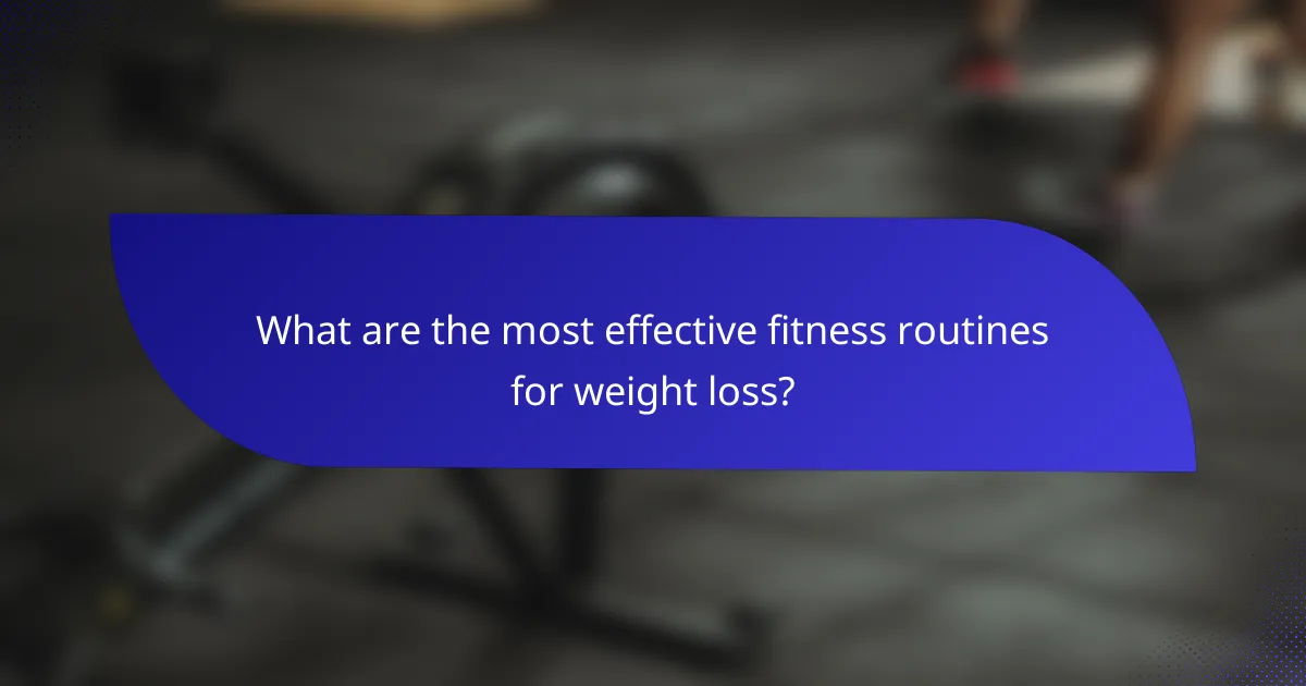 What are the most effective fitness routines for weight loss?
