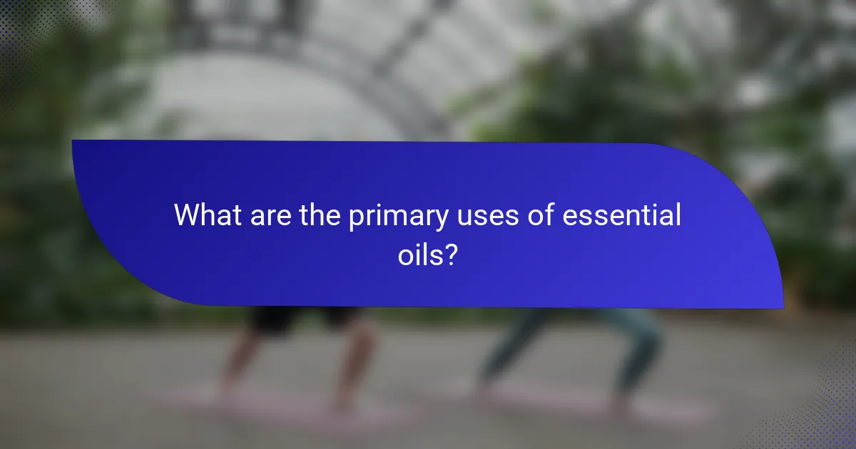 What are the primary uses of essential oils?