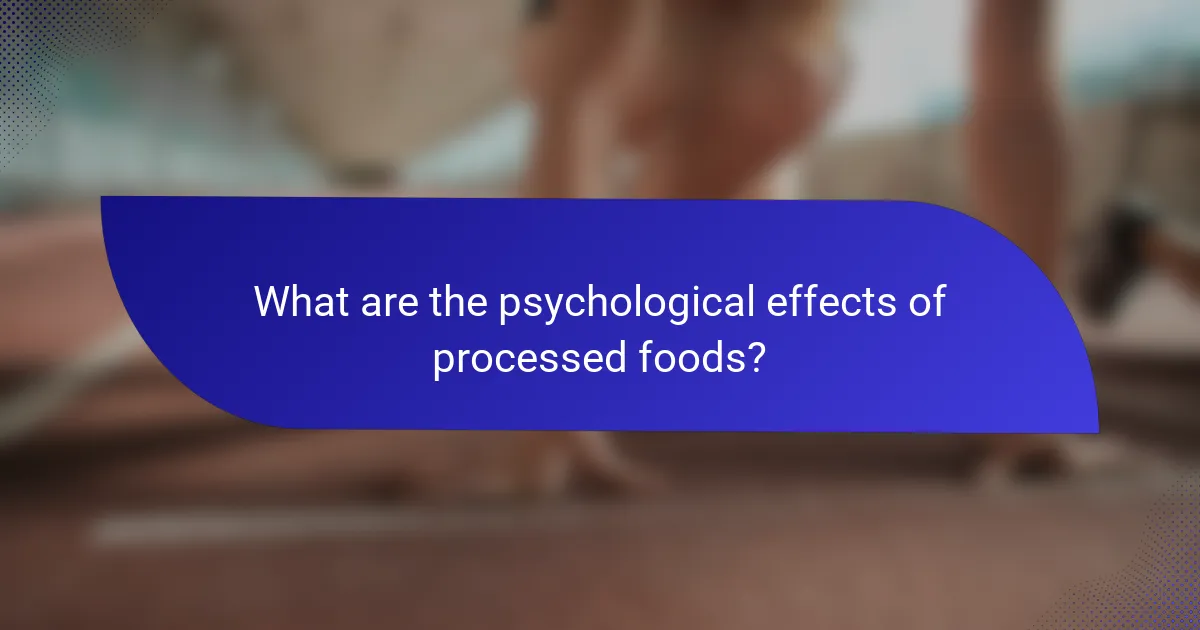 What are the psychological effects of processed foods?