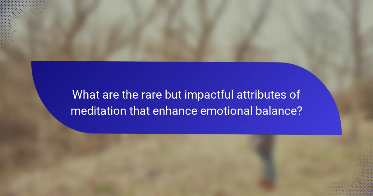 What are the rare but impactful attributes of meditation that enhance emotional balance?