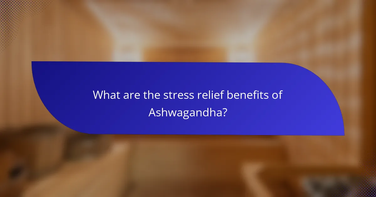 What are the stress relief benefits of Ashwagandha?