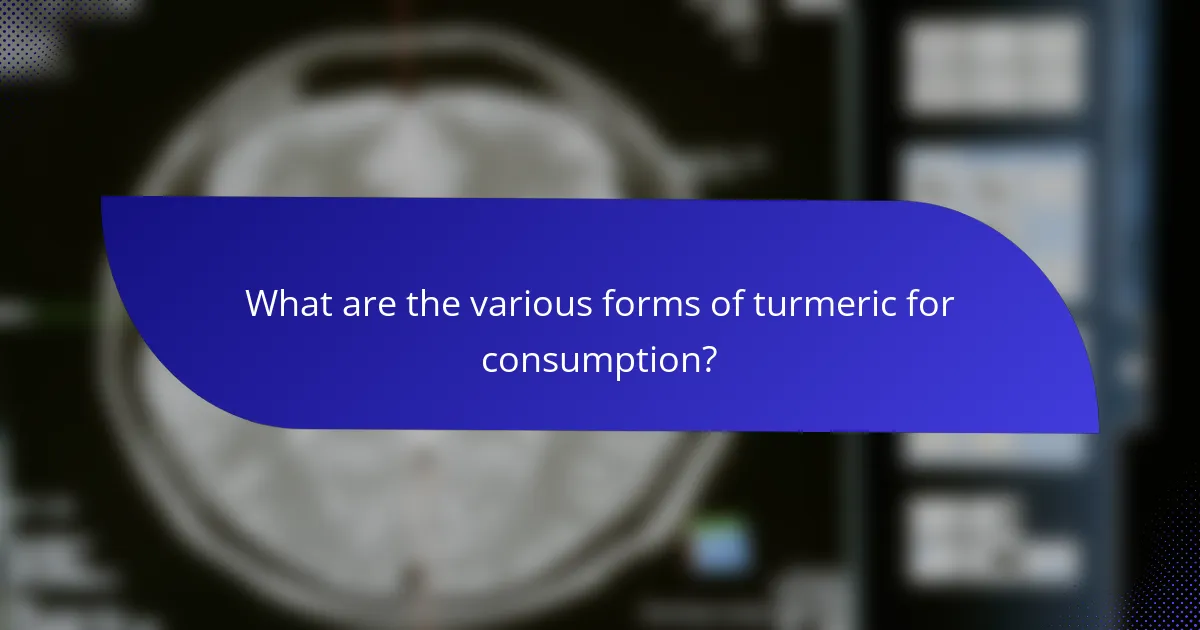 What are the various forms of turmeric for consumption?