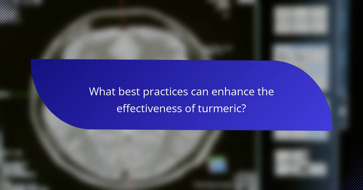 What best practices can enhance the effectiveness of turmeric?