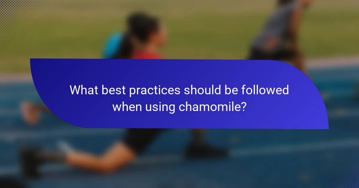 What best practices should be followed when using chamomile?