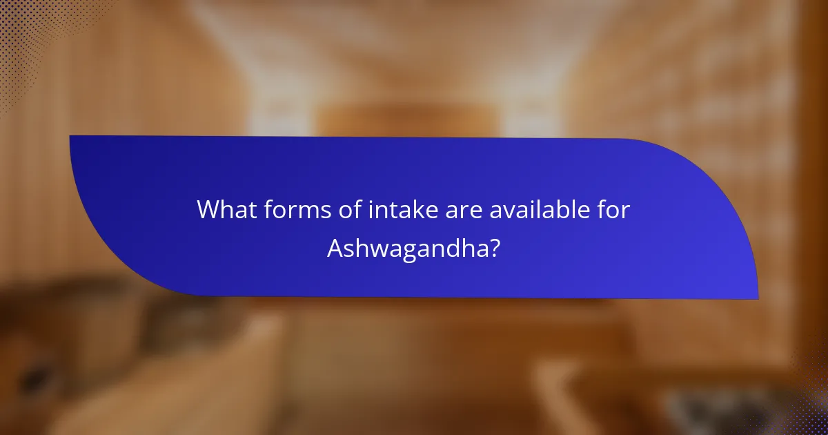What forms of intake are available for Ashwagandha?