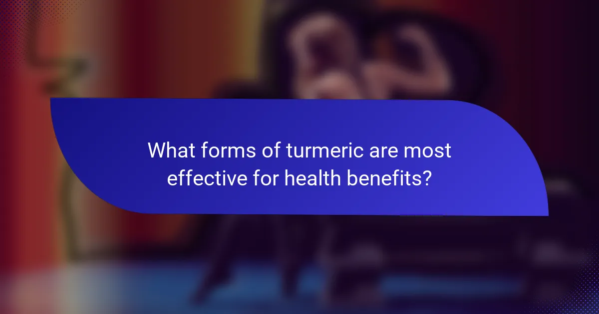 What forms of turmeric are most effective for health benefits?