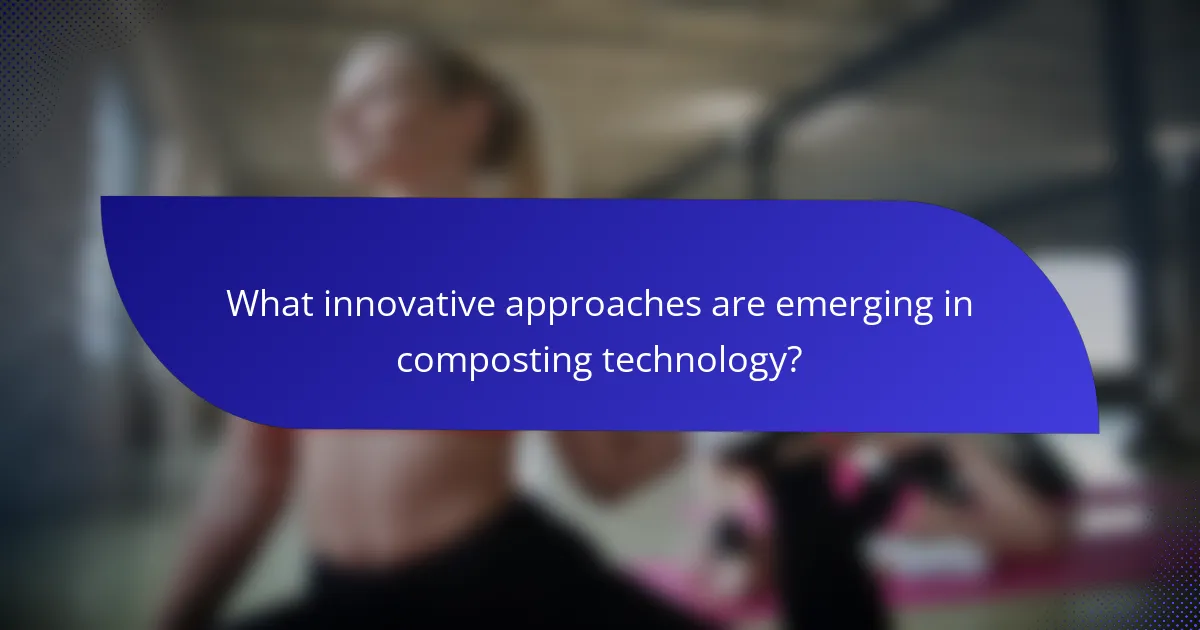 What innovative approaches are emerging in composting technology?