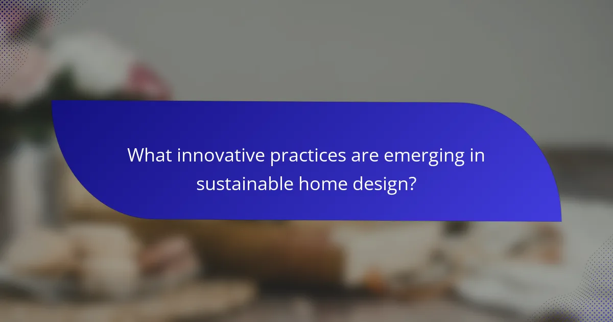 What innovative practices are emerging in sustainable home design?