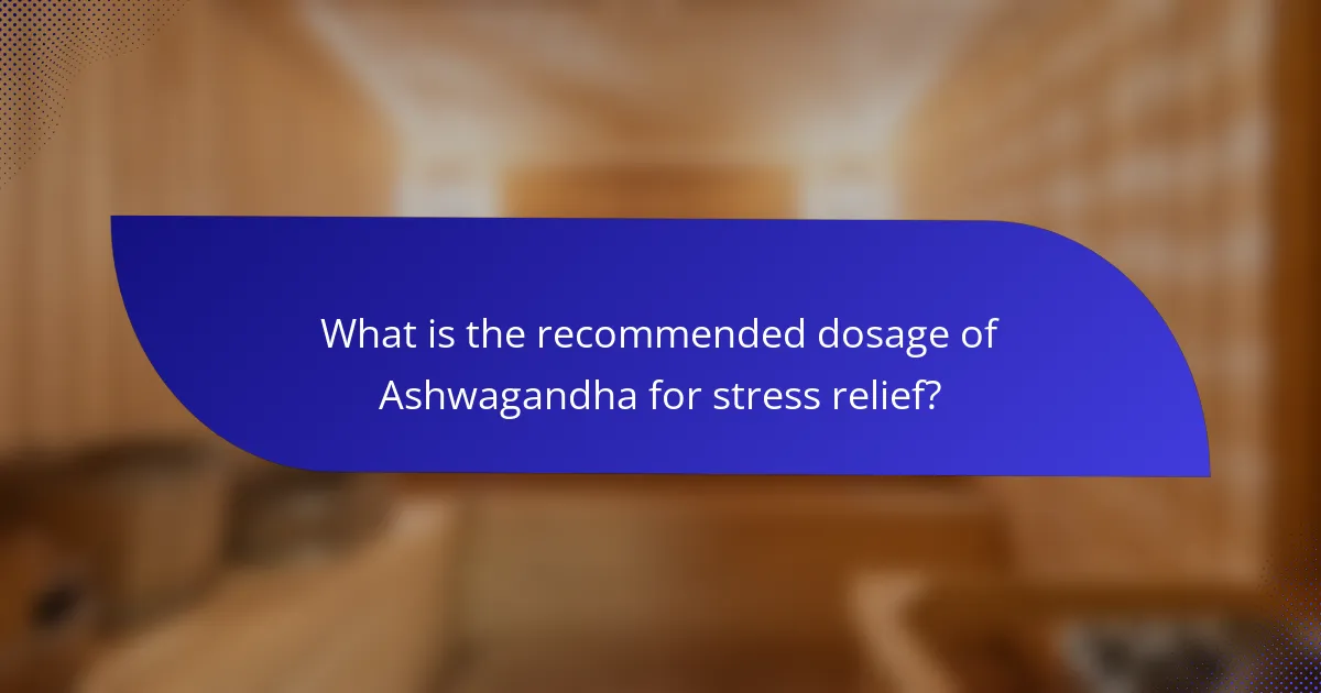 What is the recommended dosage of Ashwagandha for stress relief?