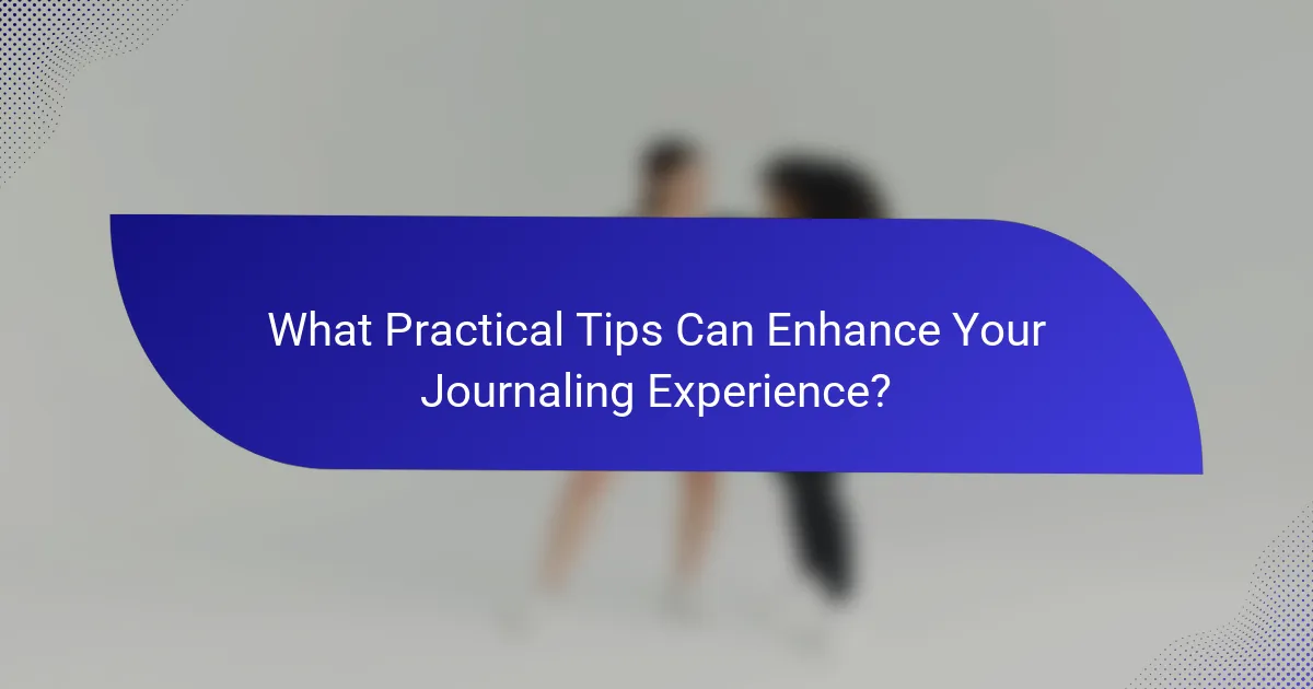 What Practical Tips Can Enhance Your Journaling Experience?