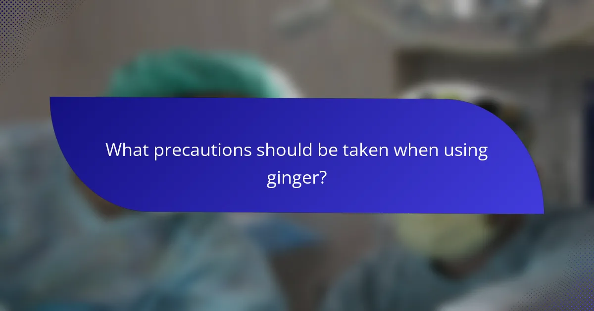 What precautions should be taken when using ginger?