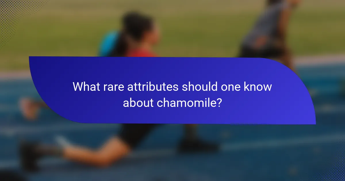 What rare attributes should one know about chamomile?