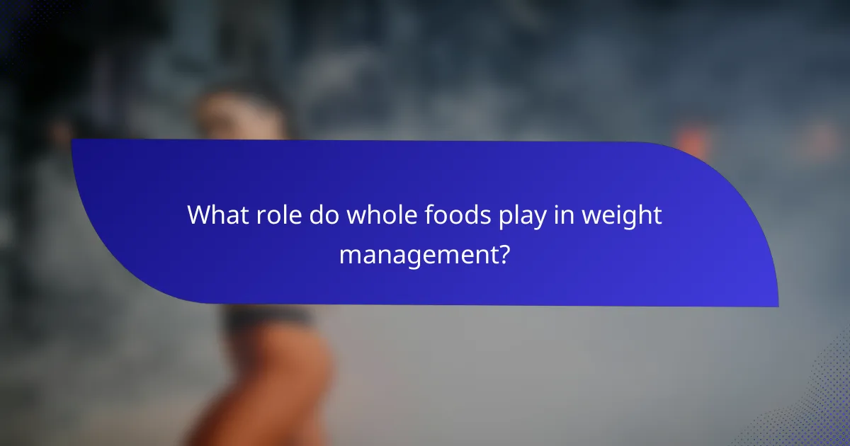 What role do whole foods play in weight management?
