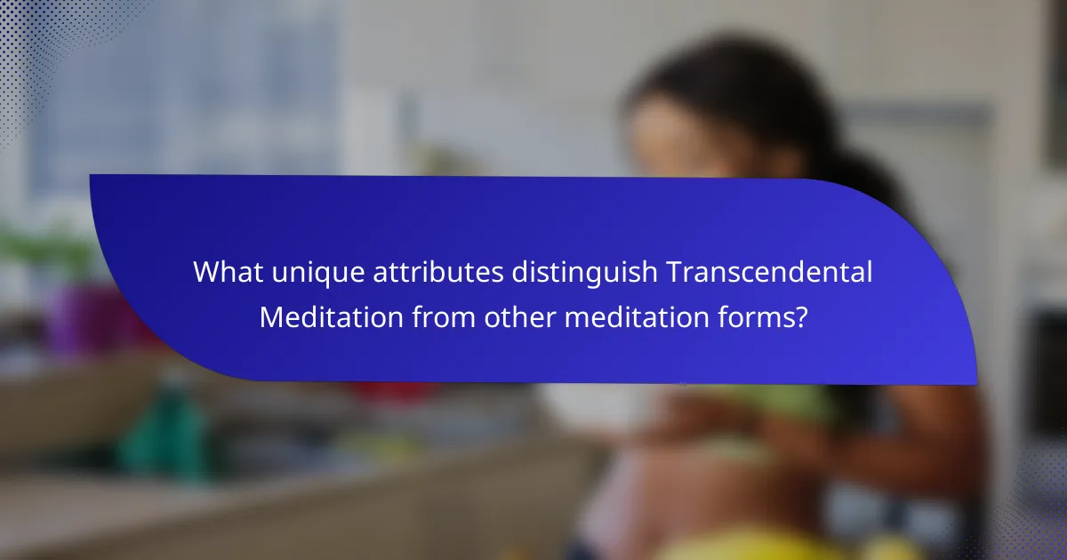 What unique attributes distinguish Transcendental Meditation from other meditation forms?