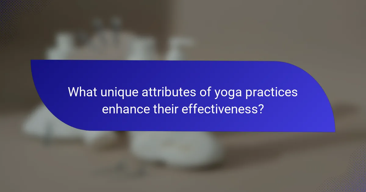 What unique attributes of yoga practices enhance their effectiveness?